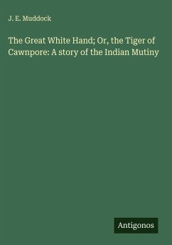 Cover The Great White Hand; Or, the Tiger of Cawnpore: A story of the Indian Mutiny