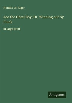 Joe the Hotel Boy; Or, Winning out by Pluck - Alger, Horatio Jr.
