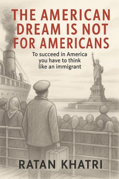 The American Dream Is Not For Americans (eBook, ePUB) - Khatri, Ratan The American Dream Is Not For Americans (eBook, ePUB) - Khatri, Ratan