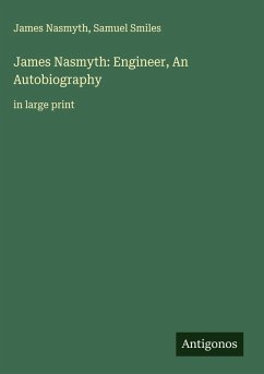 James Nasmyth: Engineer, An Autobiography - Nasmyth, James; Smiles, Samuel