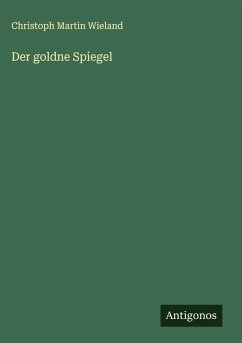 Der goldne Spiegel - Wieland, Christoph Martin