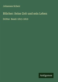 Blücher: Seine Zeit und sein Leben - Scherr, Johannes