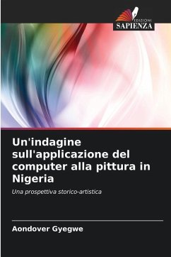 Un'indagine sull'applicazione del computer alla pittura in Nigeria - Gyegwe, Aondover Un'indagine sull'applicazione del computer alla pittura in Nigeria - Gyegwe, Aondover
