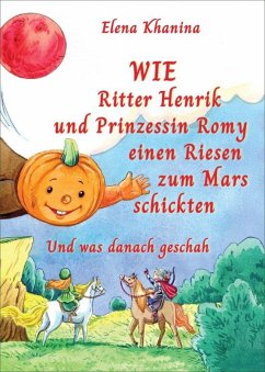 Wie Ritter Henrik und Prinzessin Romy einen Rieses zum Mars schickten - Khanina, Elena Wie Ritter Henrik und Prinzessin Romy einen Rieses zum Mars schickten - Khanina, Elena