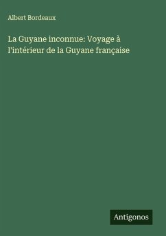 Cover La Guyane inconnue: Voyage à l'intérieur de la Guyane française