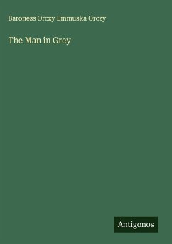 The Man in Grey - Orczy, Baroness Orczy Emmuska