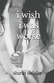 i wish i was worse