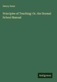 Principles of Teaching: Or, the Normal School Manual