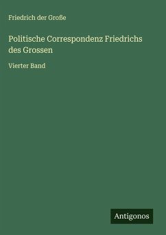 Politische Correspondenz Friedrichs des Grossen - Friedrich der Große