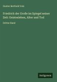 Friedrich der Große im Spiegel seiner Zeit: Geistesleben, Alter und Tod Friedrich der Große im Spiegel seiner Zeit: Geistesleben, Alter und Tod