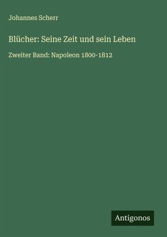 Blücher: Seine Zeit und sein Leben - Scherr, Johannes