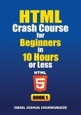 HTML Crash Course for Beginners in 10 Hours or Less (Book 1)