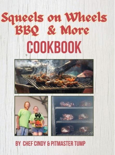 Squeels on Wheels BBQ & More Cookbook Squeels on Wheels BBQ & More Cookbook