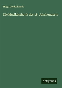 Die Musikästhetik des 18. Jahrhunderts - Goldschmidt, Hugo