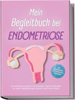 Cover Mein Begleitbuch bei Endometriose: Ein einfühlsames Buch mit Impulsen, Tipps & Übungen für mehr Selbstfürsorge, Klarheit und innere Stärke - inkl. Wohlfühlseiten zum Reflektieren & Entlasten