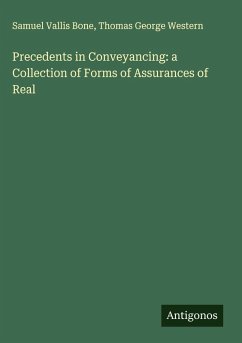 Precedents in Conveyancing: a Collection of Forms of Assurances of Real - Bone, Samuel Vallis; Western, Thomas George