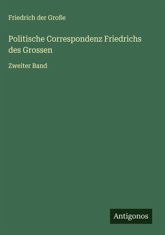 Politische Correspondenz Friedrichs des Grossen - Friedrich der Große