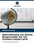 Wahrnehmung von aktiver Bürgerschaft, die von Schülern initiiert wird Wahrnehmung von aktiver Bürgerschaft, die von Schülern initiiert wird
