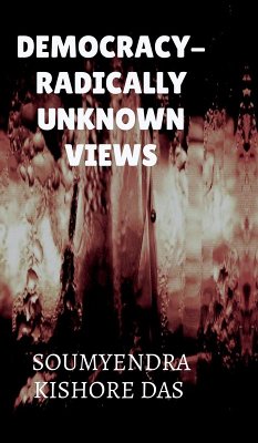 Democracy - Radically Unknown Views - Soumyendra Kishore Das