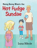 Messy Bessy Wants the Hot Fudge Sundae Messy Bessy Wants the Hot Fudge Sundae