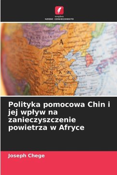 Polityka pomocowa Chin i jej wp¿yw na zanieczyszczenie powietrza w Afryce - Chege, Joseph Polityka pomocowa Chin i jej wp¿yw na zanieczyszczenie powietrza w Afryce - Chege, Joseph