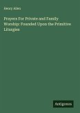 Prayers For Private and Family Worship: Founded Upon the Primitive Liturgies