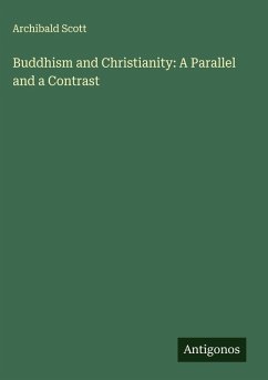 Buddhism and Christianity: A Parallel and a Contrast - Scott, Archibald