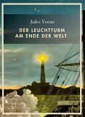Jules Verne: Der Leuchtturm am Ende der Welt. Vollständige Neuausgabe Jules Verne: Der Leuchtturm am Ende der Welt. Vollständige Neuausgabe