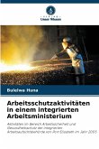 Arbeitsschutzaktivitäten in einem integrierten Arbeitsministerium Arbeitsschutzaktivitäten in einem integrierten Arbeitsministerium