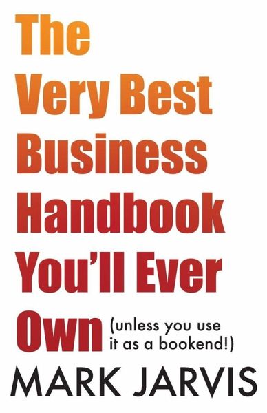 The Very Best Business Handbook You'll Ever Own (unless you use it as a bookend) The Very Best Business Handbook You'll Ever Own (unless you use it as a bookend)