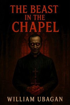The Beast In The Chapel (eBook, ePUB) - Ubagan, William The Beast In The Chapel (eBook, ePUB) - Ubagan, William