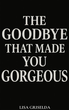 The Goodbye That Made You Gorgeous (eBook, ePUB) - Griselda, Lisa