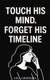 Touch His Mind. Forget His Timeline (eBook, ePUB) Touch His Mind. Forget His Timeline (eBook, ePUB)