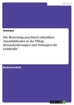 Die Betreuung psychisch erkrankter Auszubildender in der Pflege. Herausforderungen und Strategien für Lehrkräfte (eBook, PDF) Cover Die Betreuung psychisch erkrankter Auszubildender in der Pflege. Herausforderungen und Strategien für Lehrkräfte (eBook, PDF)