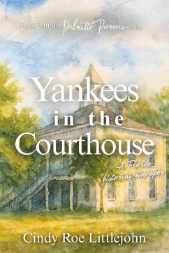 Cover Yankees in the Courthouse: A Florida Civil War & Reconstruction Biography (Palmetto Pioneers, #3) (eBook, ePUB)