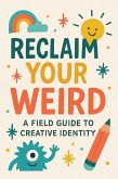 Reclaim Your Weird A Field Guide to Creative Identity (eBook, ePUB) Reclaim Your Weird A Field Guide to Creative Identity (eBook, ePUB)