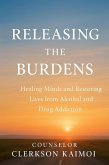 Releasing the Burdens: Healing Minds and Restoring Lives from Alcohol and Drug Addiction. (eBook, ePUB)