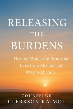 Cover Releasing the Burdens: Healing Minds and Restoring Lives from Alcohol and Drug Addiction. (eBook, ePUB)