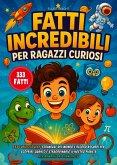 Fatti Incredibili Per Ragazzi Curiosi: 333 Curiosità Vere, Stranezze del Mondo e Record Assurdi per Scoprire quanto è Straordinario il Nostro Pianeta - Per Bambini da 8 anni in su (eBook, ePUB)