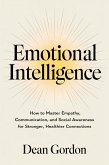 Emotional Intelligence: How to Master Empathy, Communication, and Social Awareness for Stronger, Healthier Connections (eBook, ePUB)