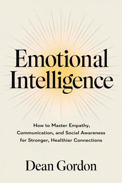 Cover Emotional Intelligence: How to Master Empathy, Communication, and Social Awareness for Stronger, Healthier Connections (eBook, ePUB)