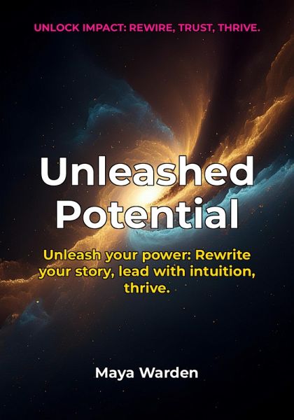 Unleashed Potential - Rewire Your Mindset, Ignite Your Intuition, and Lead Yourself to Extraordinary Success (eBook, ePUB) Unleashed Potential - Rewire Your Mindset, Ignite Your Intuition, and Lead Yourself to Extraordinary Success (eBook, ePUB)