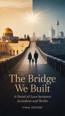THE BRIDGE WE BUILT: A Novel Of Love Between Jerusalem And Berlin (eBook, ePUB) THE BRIDGE WE BUILT: A Novel Of Love Between Jerusalem And Berlin (eBook, ePUB)