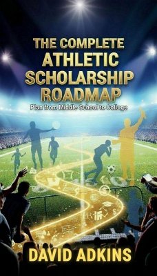 The Complete Athletic Scholarship Roadmap Plan from Middle School to College (eBook, ePUB) Cover The Complete Athletic Scholarship Roadmap Plan from Middle School to College (eBook, ePUB)