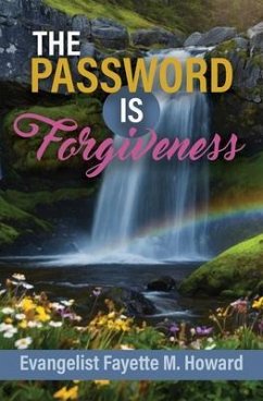 The Password Is Forgiveness (eBook, ePUB) - Howard, Fayette The Password Is Forgiveness (eBook, ePUB) - Howard, Fayette