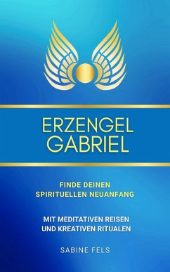 Erzengel Gabriel - Finde deinen spirituellen Neuanfang (eBook, ePUB) Cover Erzengel Gabriel - Finde deinen spirituellen Neuanfang (eBook, ePUB)