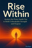 Rise Within - Awaken the Power Inside You to Build Unbreakable Strength and Purpose (eBook, ePUB)