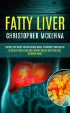 Fatty Liver: Recipes for Crispy and Delicious Meals to Improve your Health (Revitalize Your Liver and Support Weight Loss with Easy, Delicious Meals) (eBook, ePUB)