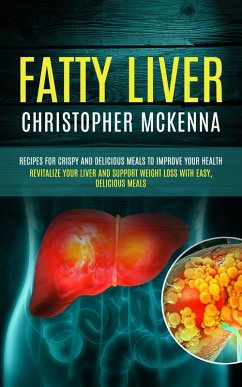 Fatty Liver: Recipes for Crispy and Delicious Meals to Improve your Health (Revitalize Your Liver and Support Weight Loss with Easy, Delicious Meals) (eBook, ePUB) - McKenna, Christopher