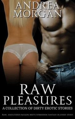 Raw Pleasures - A Collection of Dirty Erotic Stories (eBook, ePUB) - Morgan, Andrea